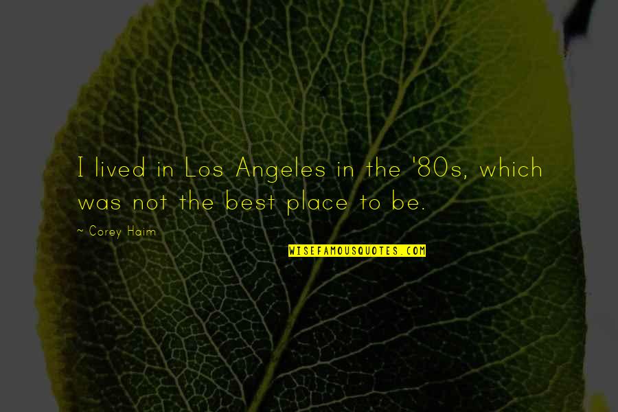 Gangs Poems Quotes By Corey Haim: I lived in Los Angeles in the '80s,