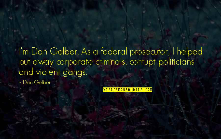 Gangs Quotes By Dan Gelber: I'm Dan Gelber. As a federal prosecutor, I