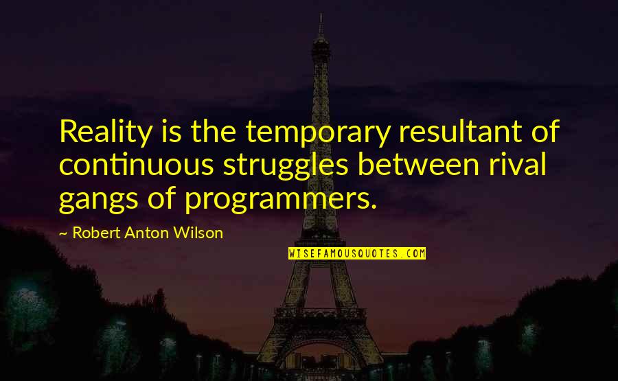 Gangs Quotes By Robert Anton Wilson: Reality is the temporary resultant of continuous struggles