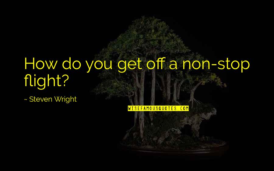 Gangsta Life Quotes By Steven Wright: How do you get off a non-stop flight?
