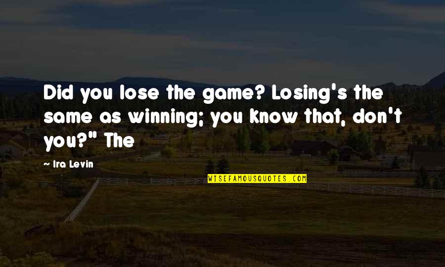 Gangsta Prayer Quotes By Ira Levin: Did you lose the game? Losing's the same