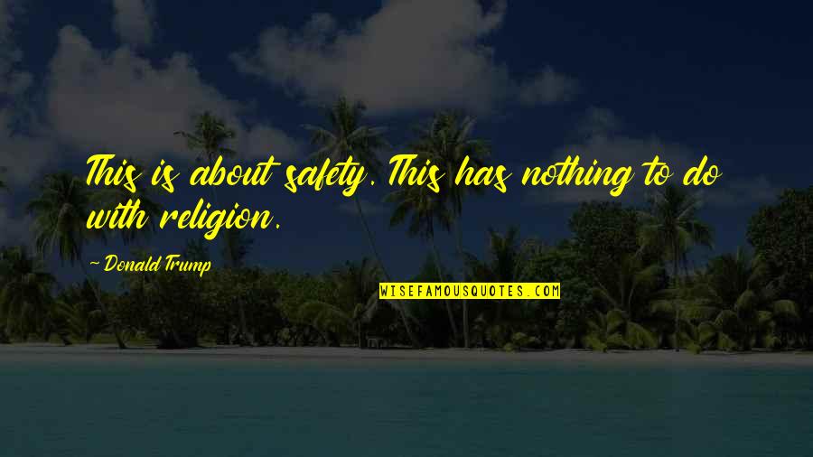 Gangsta Relationship Quotes By Donald Trump: This is about safety. This has nothing to