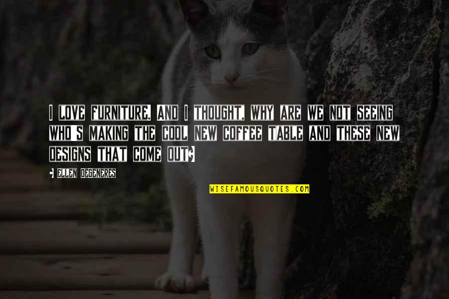 Gangsta Relationship Quotes By Ellen DeGeneres: I love furniture. And I thought, why are Gangsta Relationship Quotes By Ellen DeGeneres: I love furniture. And I thought, why are