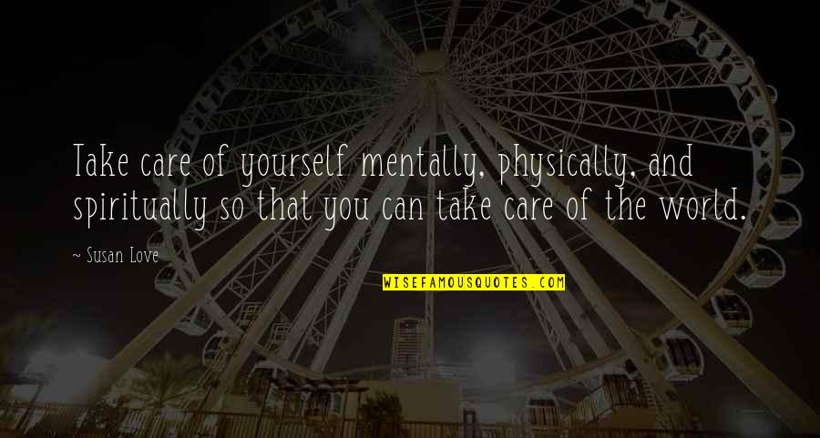 Gangsta Relationship Quotes By Susan Love: Take care of yourself mentally, physically, and spiritually Gangsta Relationship Quotes By Susan Love: Take care of yourself mentally, physically, and spiritually