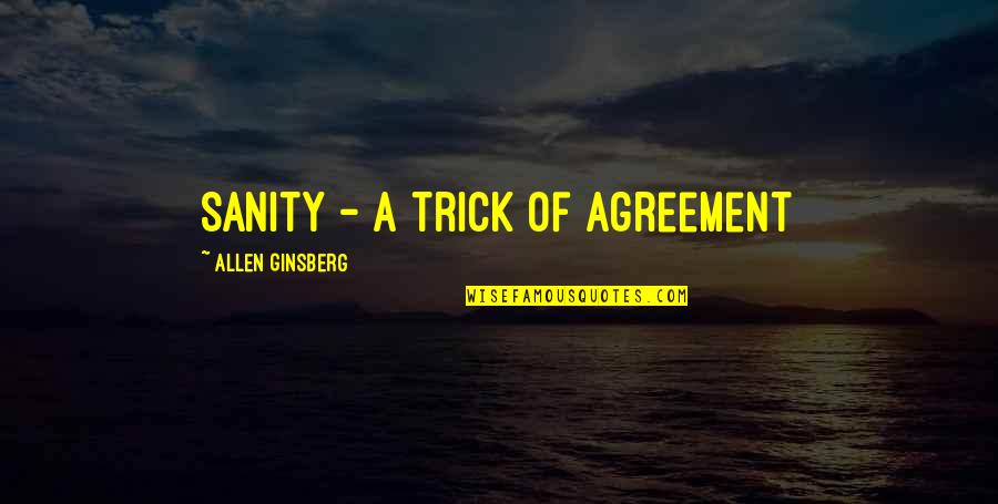 Gangsta Rhymes Quotes By Allen Ginsberg: Sanity - a trick of agreement