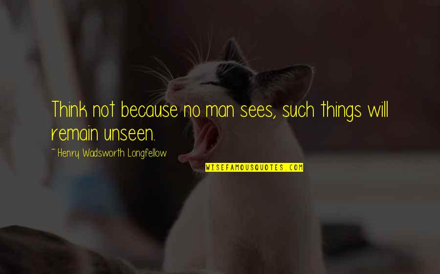 Gangsta Slang Quotes By Henry Wadsworth Longfellow: Think not because no man sees, such things