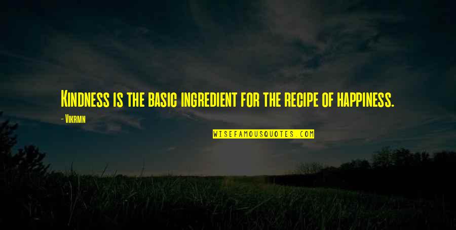 Gangsta's Paradise Quotes By Vikrmn: Kindness is the basic ingredient for the recipe