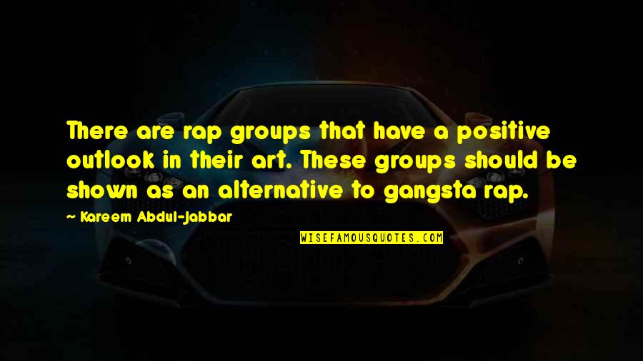 Gangsta's Quotes By Kareem Abdul-Jabbar: There are rap groups that have a positive