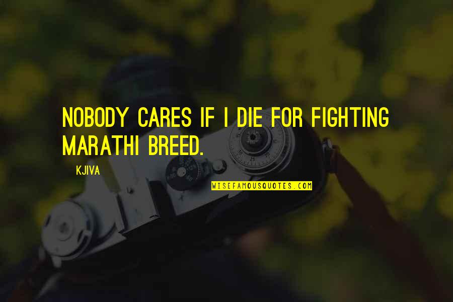 Gangsta's Quotes By Kjiva: Nobody cares if I die for fighting Marathi