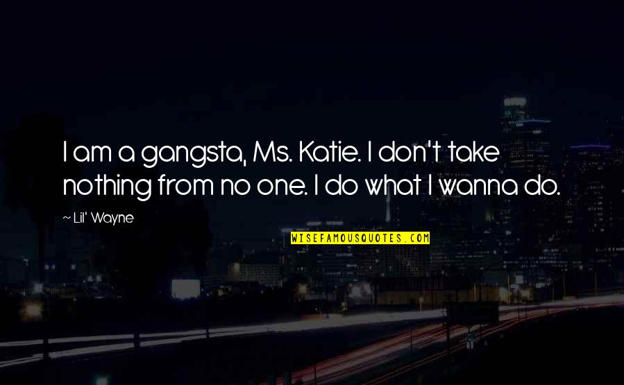 Gangsta's Quotes By Lil' Wayne: I am a gangsta, Ms. Katie. I don't