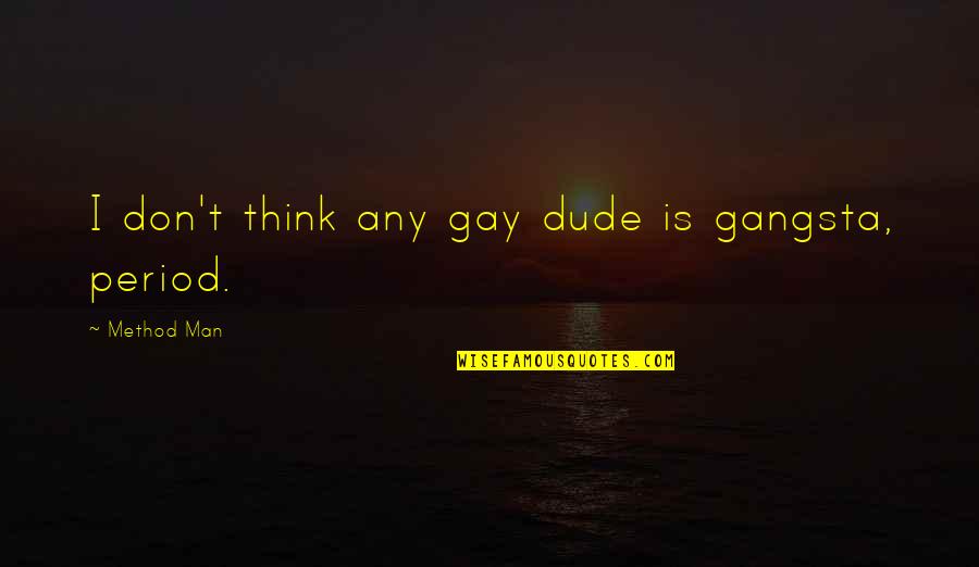 Gangsta's Quotes By Method Man: I don't think any gay dude is gangsta,