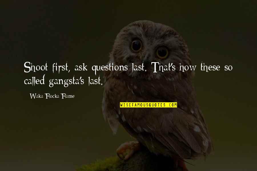 Gangsta's Quotes By Waka Flocka Flame: Shoot first, ask questions last. That's how these