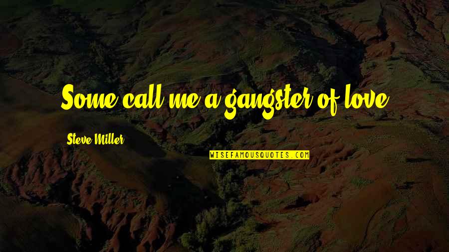 Gangster Love Quotes By Steve Miller: Some call me a gangster of love