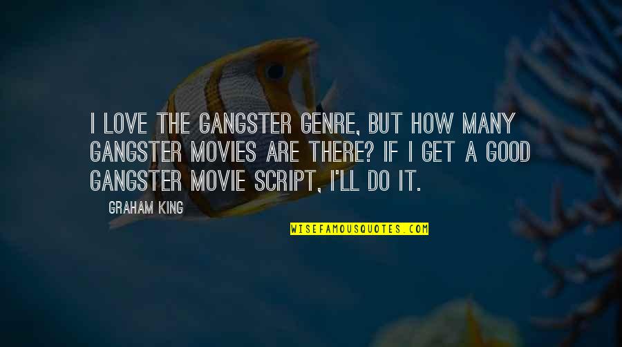 Gangster Movie Love Quotes By Graham King: I love the gangster genre, but how many