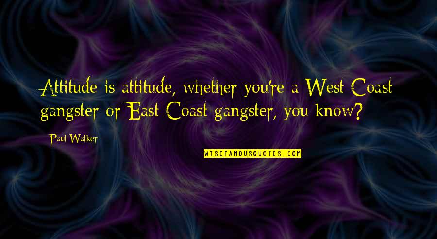 Gangster No 1 Quotes By Paul Walker: Attitude is attitude, whether you're a West Coast