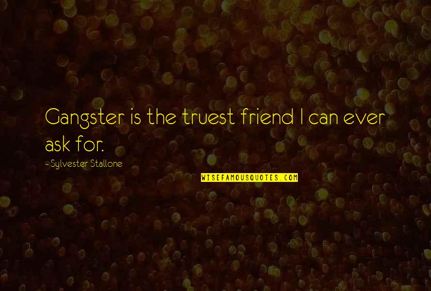 Gangster No 1 Quotes By Sylvester Stallone: Gangster is the truest friend I can ever