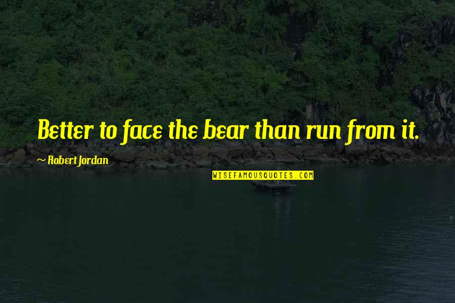 Gangster Status Quotes By Robert Jordan: Better to face the bear than run from Gangster Status Quotes By Robert Jordan: Better to face the bear than run from