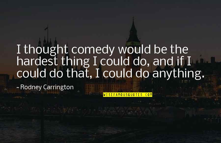 Gangster Status Quotes By Rodney Carrington: I thought comedy would be the hardest thing Gangster Status Quotes By Rodney Carrington: I thought comedy would be the hardest thing