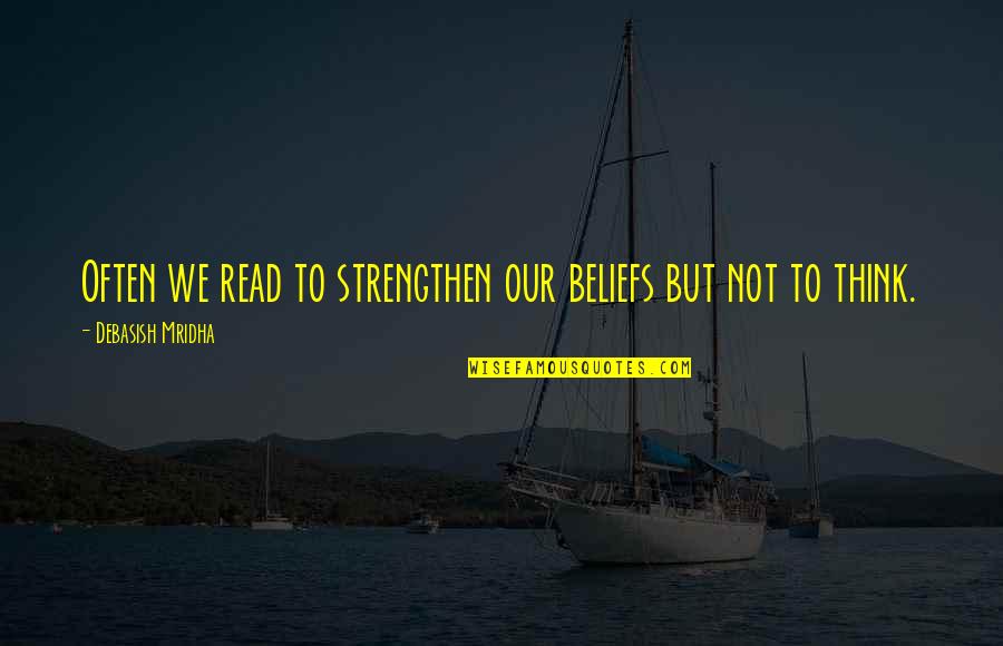 Gangsterism Quotes By Debasish Mridha: Often we read to strengthen our beliefs but