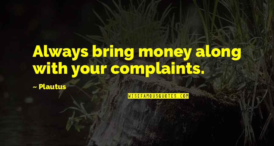 Gangsters In The 1920's Quotes By Plautus: Always bring money along with your complaints.