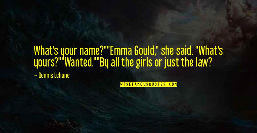 Gangsters Quotes By Dennis Lehane: What's your name?""Emma Gould," she said. "What's yours?""Wanted.""By