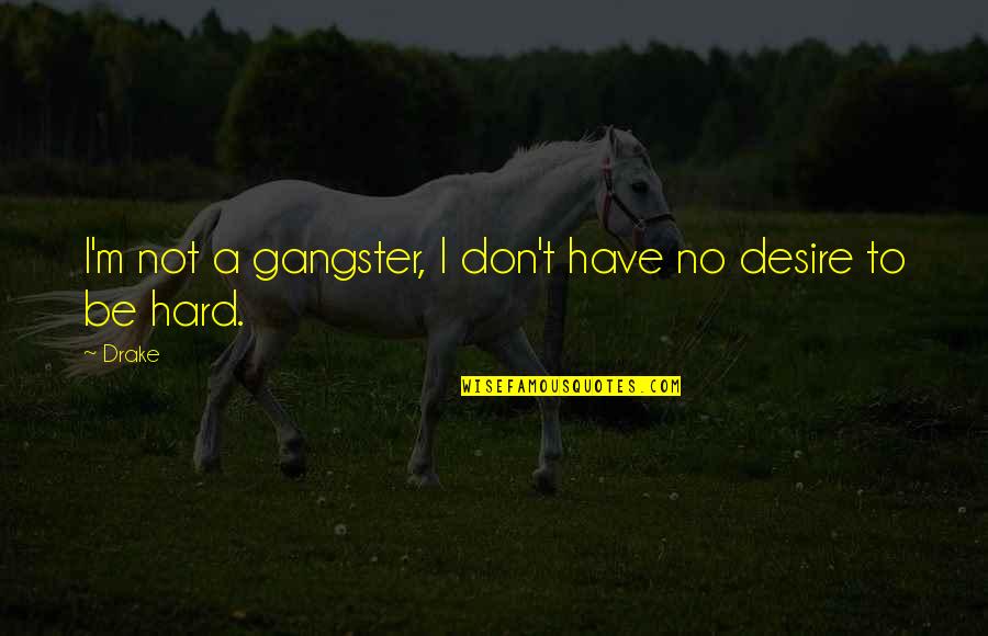 Gangsters Quotes By Drake: I'm not a gangster, I don't have no