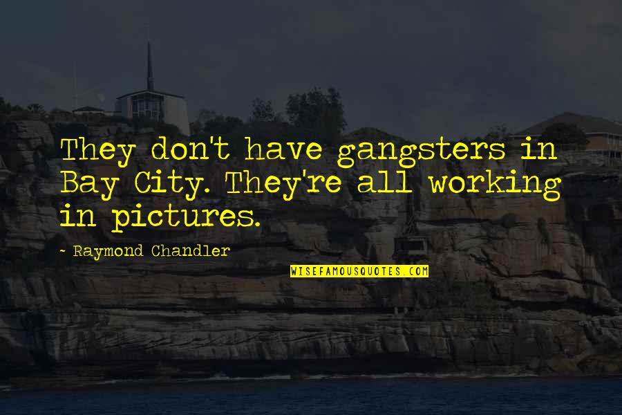 Gangsters Quotes By Raymond Chandler: They don't have gangsters in Bay City. They're