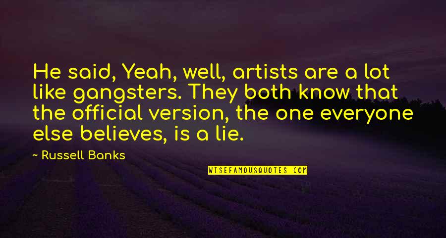 Gangsters Quotes By Russell Banks: He said, Yeah, well, artists are a lot