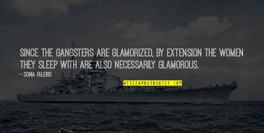 Gangsters Quotes By Sonia Faleiro: Since the gangsters are glamorized, by extension the