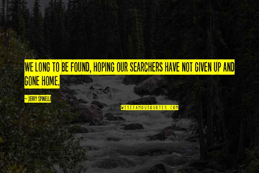 Ganguli Quotes By Jerry Spinelli: We long to be found, hoping our searchers