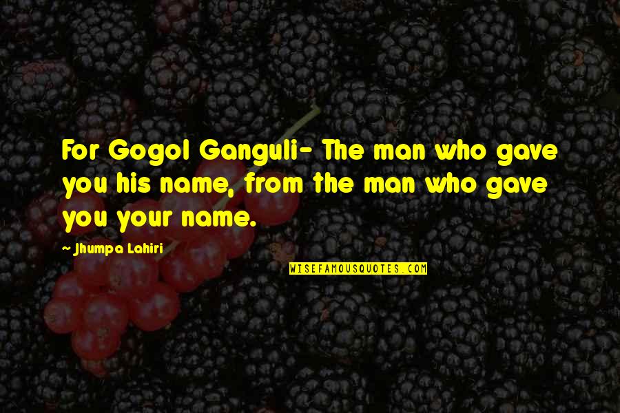 Ganguli Quotes By Jhumpa Lahiri: For Gogol Ganguli- The man who gave you