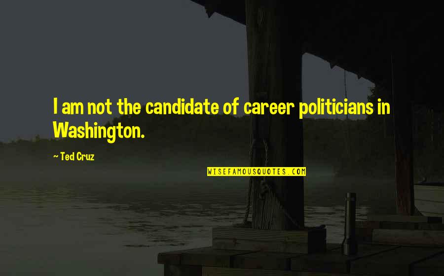 Gangway Quotes By Ted Cruz: I am not the candidate of career politicians