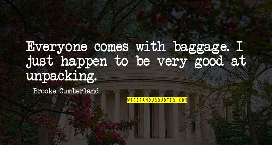 Gangways Or Breezeways Quotes By Brooke Cumberland: Everyone comes with baggage. I just happen to Gangways Or Breezeways Quotes By Brooke Cumberland: Everyone comes with baggage. I just happen to
