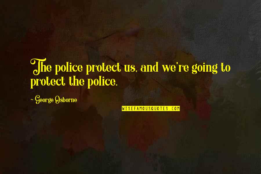 Gangy Bluth Quotes By George Osborne: The police protect us, and we're going to