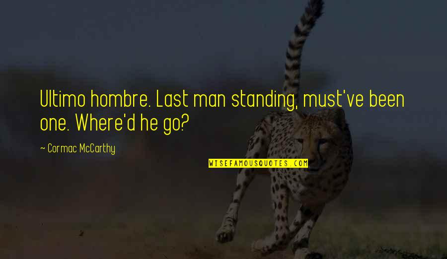 Gangzhi Quotes By Cormac McCarthy: Ultimo hombre. Last man standing, must've been one.