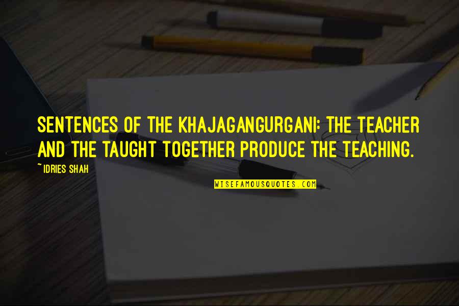 Ganhando O Quotes By Idries Shah: SENTENCES OF THE KHAJAGANGURGANI: The teacher and the