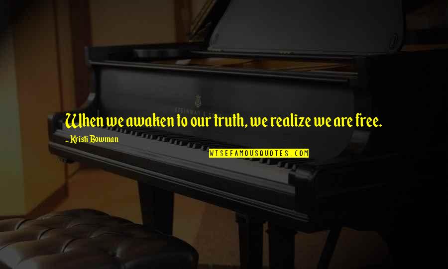 Ganhe 1 Quotes By Kristi Bowman: When we awaken to our truth, we realize