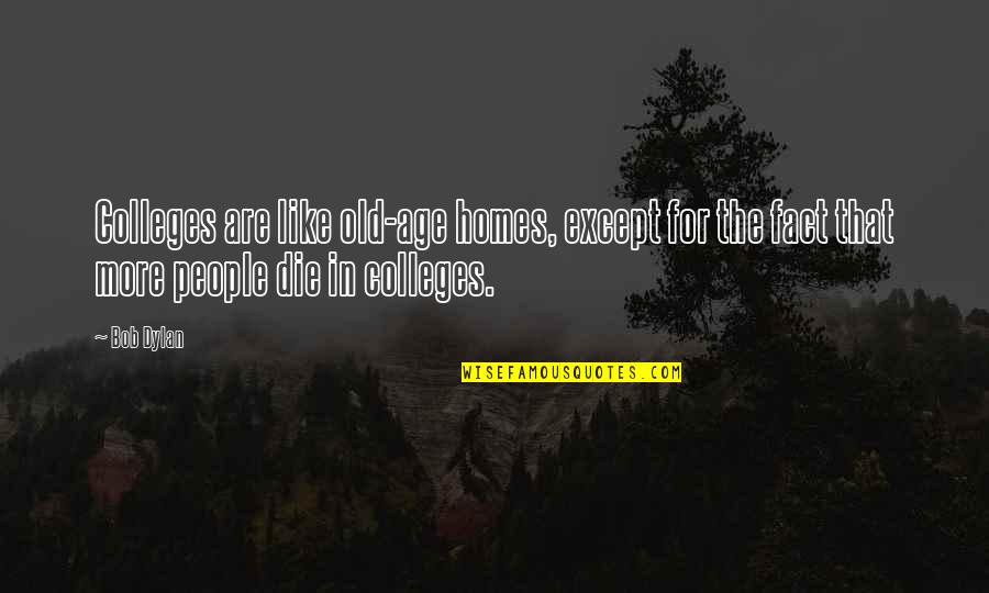 Ganhei Um Quotes By Bob Dylan: Colleges are like old-age homes, except for the