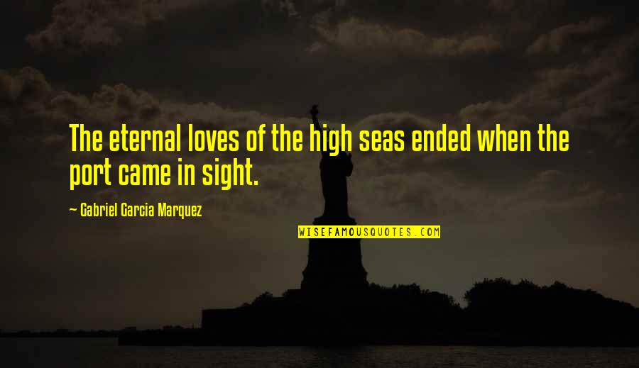 Ganhi Quotes By Gabriel Garcia Marquez: The eternal loves of the high seas ended