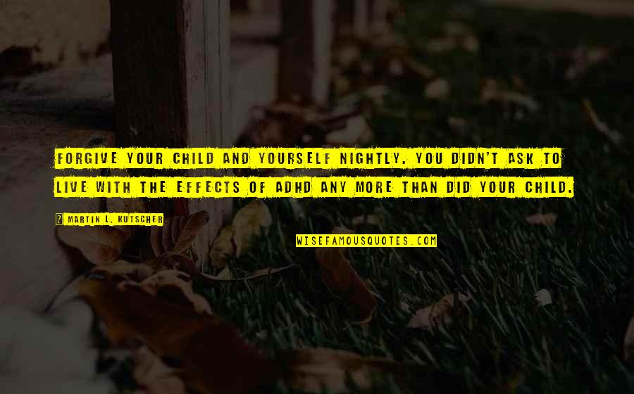 Ganiashi Quotes By Martin L. Kutscher: Forgive your child and yourself nightly. You didn't Ganiashi Quotes By Martin L. Kutscher: Forgive your child and yourself nightly. You didn't