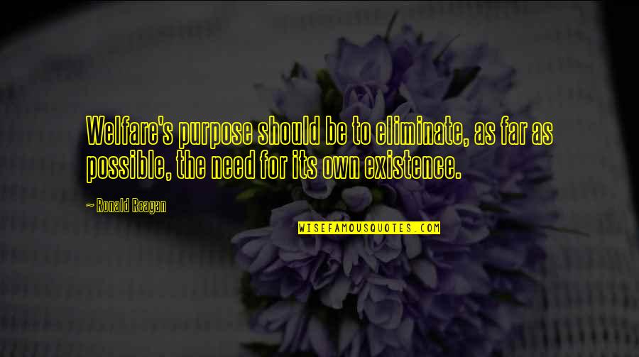 Ganiashi Quotes By Ronald Reagan: Welfare's purpose should be to eliminate, as far Ganiashi Quotes By Ronald Reagan: Welfare's purpose should be to eliminate, as far