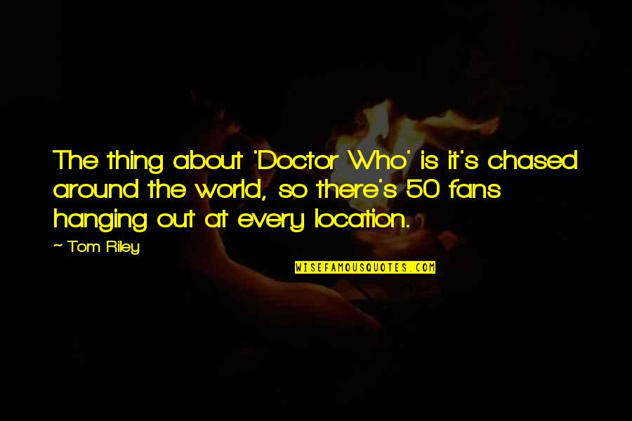 Ganiashi Quotes By Tom Riley: The thing about 'Doctor Who' is it's chased Ganiashi Quotes By Tom Riley: The thing about 'Doctor Who' is it's chased