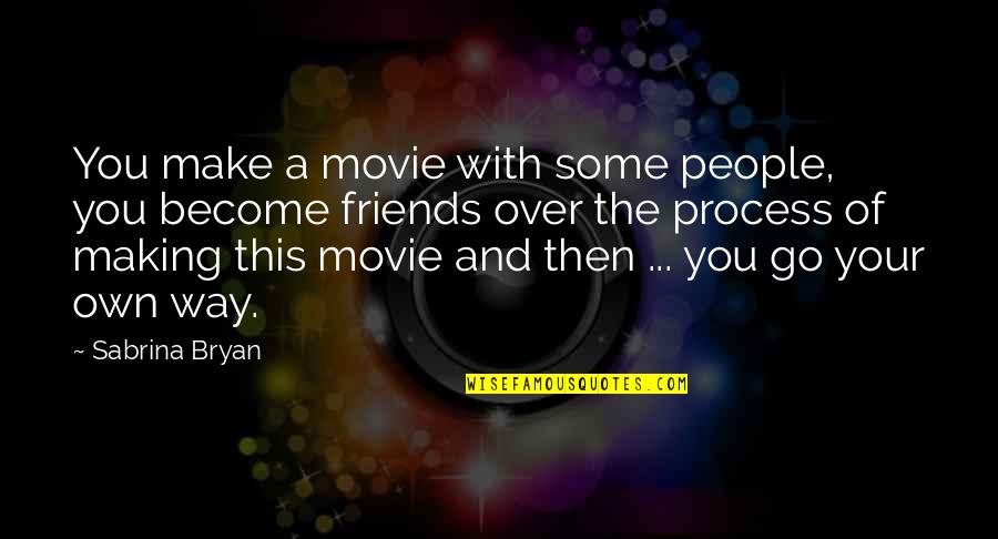 Ganim Nursery Quotes By Sabrina Bryan: You make a movie with some people, you Ganim Nursery Quotes By Sabrina Bryan: You make a movie with some people, you