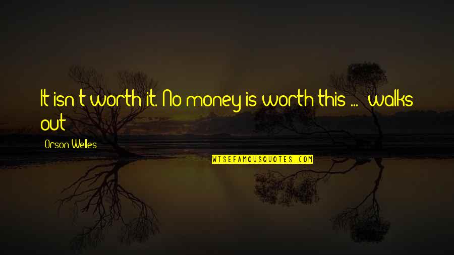 Ganimedes Cabrera Quotes By Orson Welles: It isn't worth it. No money is worth Ganimedes Cabrera Quotes By Orson Welles: It isn't worth it. No money is worth