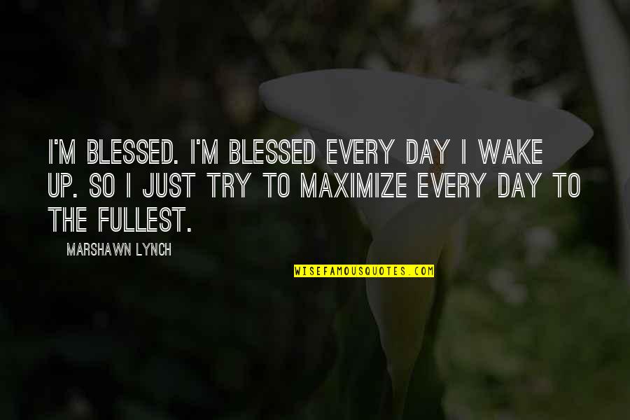 Ganine Hudson Quotes By Marshawn Lynch: I'm blessed. I'm blessed every day I wake Ganine Hudson Quotes By Marshawn Lynch: I'm blessed. I'm blessed every day I wake