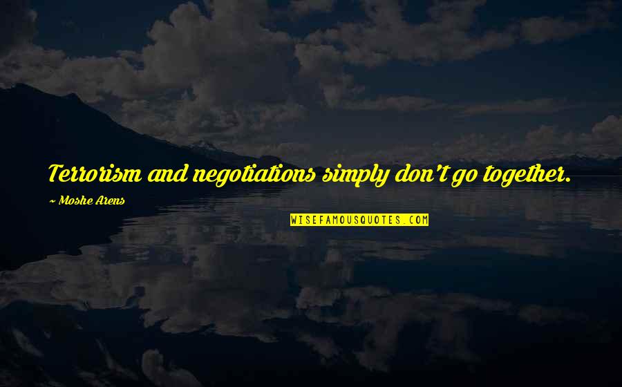 Ganino Wellness Quotes By Moshe Arens: Terrorism and negotiations simply don't go together.