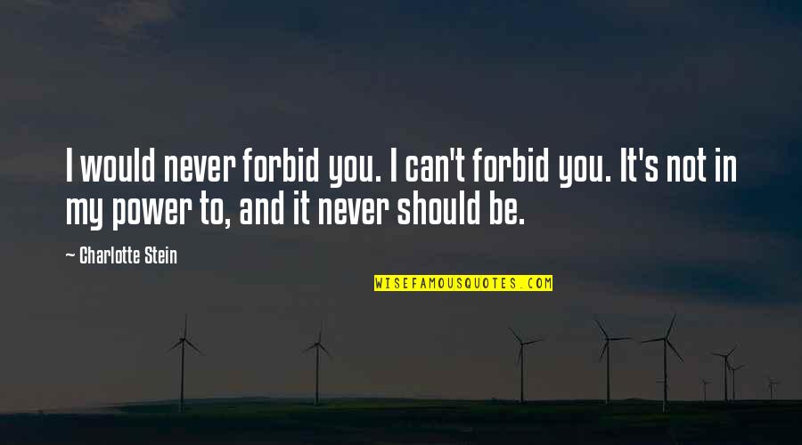 Ganis Atenpkempo Quotes By Charlotte Stein: I would never forbid you. I can't forbid