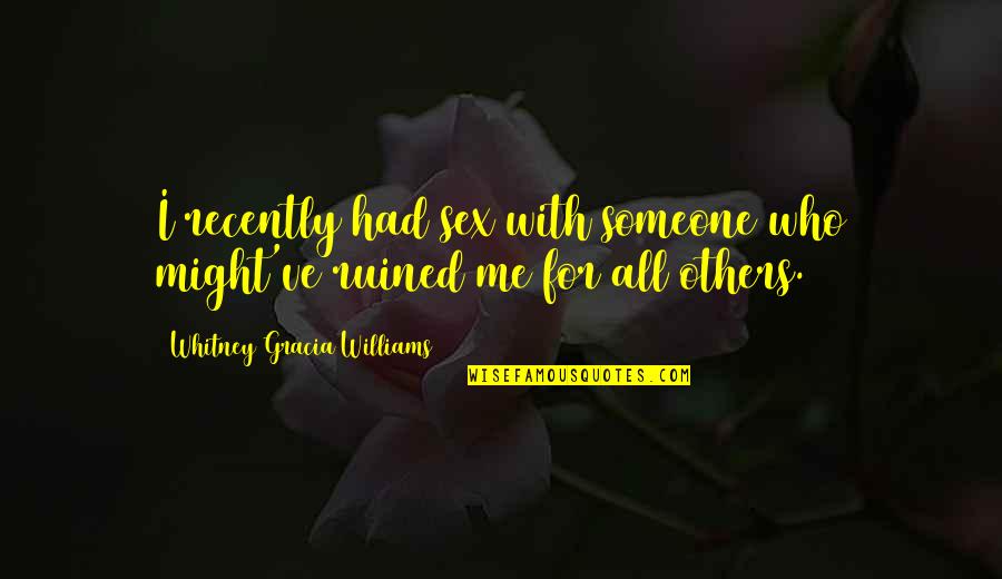 Ganitha Quotes By Whitney Gracia Williams: I recently had sex with someone who might've Ganitha Quotes By Whitney Gracia Williams: I recently had sex with someone who might've