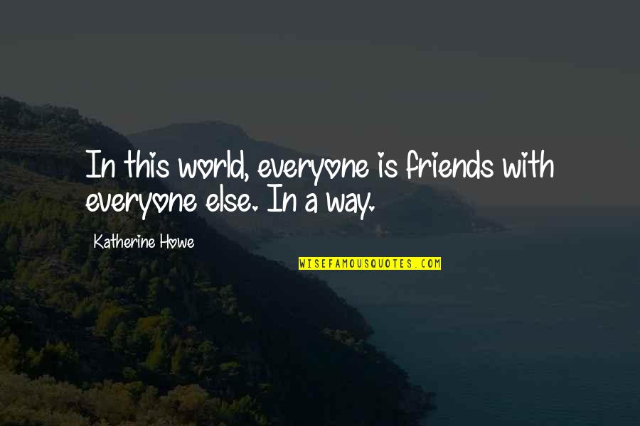 Ganithay Quotes By Katherine Howe: In this world, everyone is friends with everyone Ganithay Quotes By Katherine Howe: In this world, everyone is friends with everyone