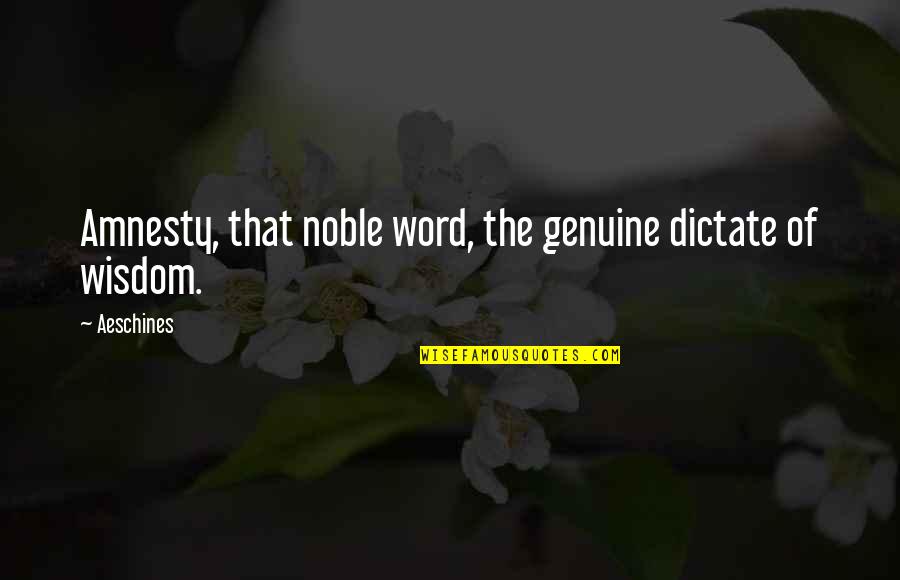 Ganithayata Quotes By Aeschines: Amnesty, that noble word, the genuine dictate of